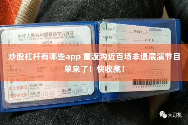 炒股杠杆有哪些app 重渡沟近百场非遗展演节目单来了！快收藏！