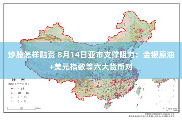 炒股怎样融资 8月14日亚市支撑阻力：金银原油+美元指数等六大货币对