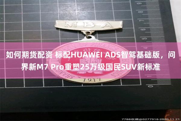 如何期货配资 标配HUAWEI ADS智驾基础版，问界新M7 Pro重塑25万级国民SUV新标准