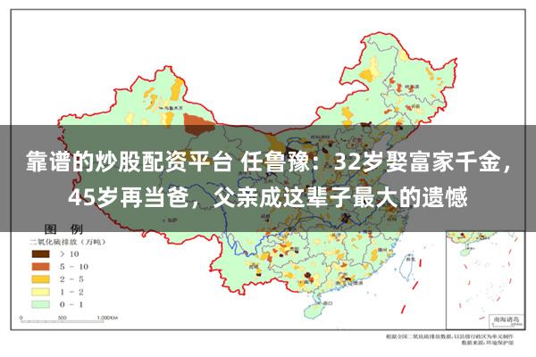 靠谱的炒股配资平台 任鲁豫：32岁娶富家千金，45岁再当爸，父亲成这辈子最大的遗憾