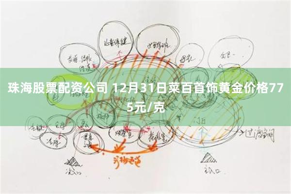 珠海股票配资公司 12月31日菜百首饰黄金价格775元/克